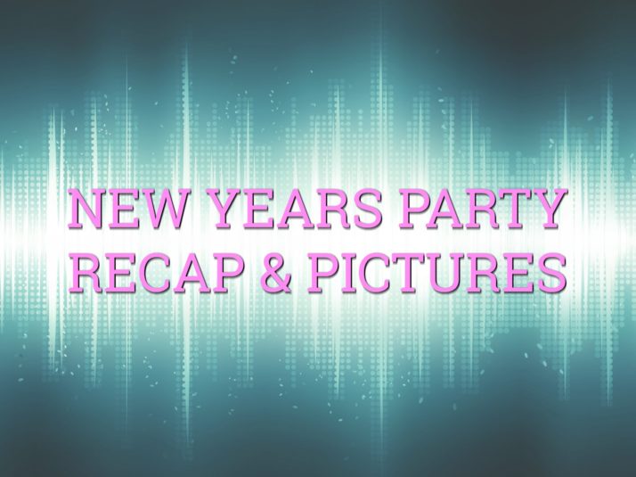 New Years Party Recap & Pictures